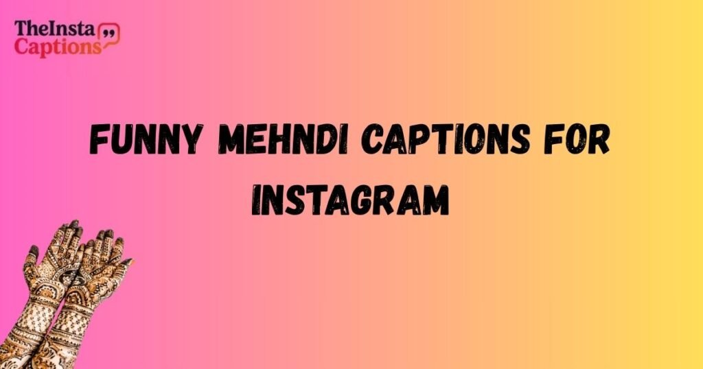 Funny Mehndi Captions For Instagram