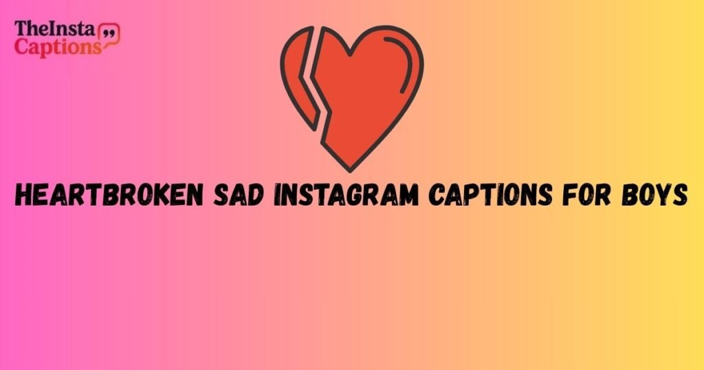 Heartbroken sad Instagram captions  for Boys