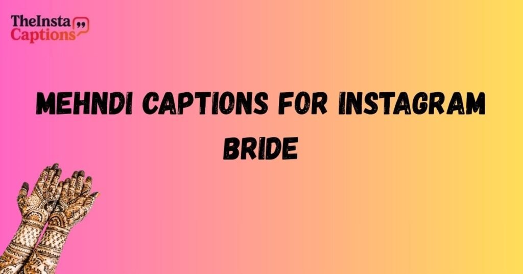 Mehndi Captions For Instagram Bride