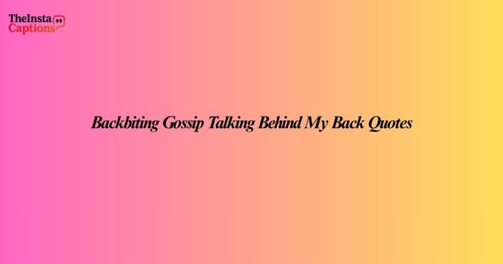 Backbiting Gossip Talking Behind My Back Quotes