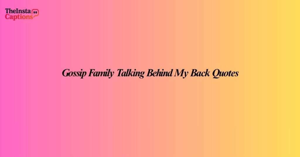 Gossip Family Talking Behind My Back Quotes