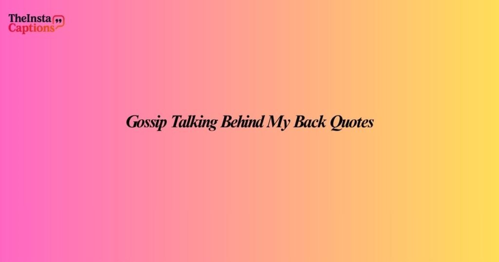 Gossip Talking Behind My Back Quotes