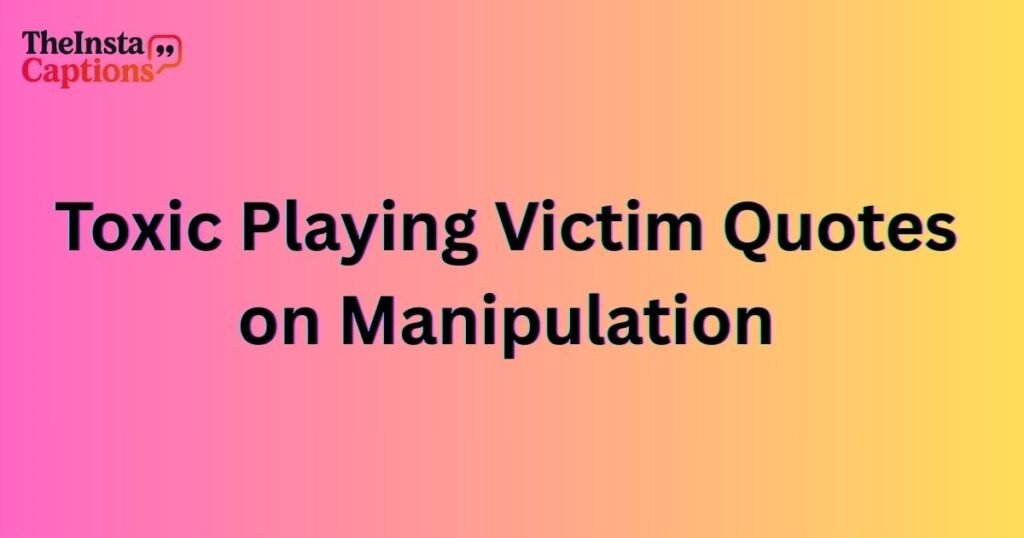 Toxic Playing Victim Quotes on Manipulation
